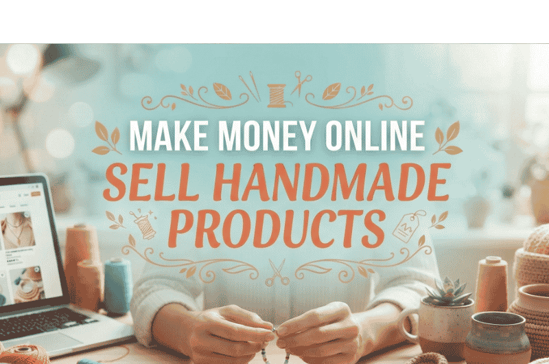 Make Money Online: Sell Handmade Products (Complete Guide to Building a Profitable Handmade Business)